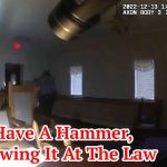 If You Have A Hammer, Don’t Swing It At The Law