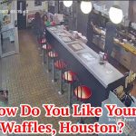 How Do You Like Your Waffles, Houston?