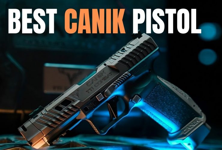 TOP 4 Best Canik Pistols to Buy This 2025: Best Bang for The Buck!